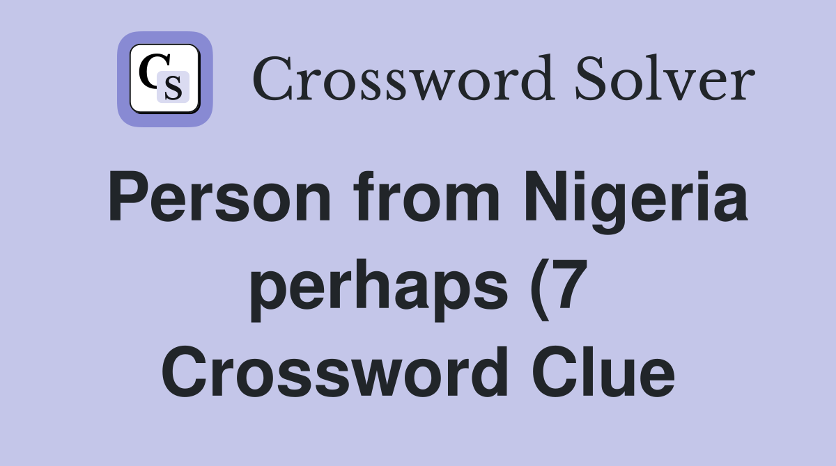 Person from Nigeria perhaps (7) Crossword Clue Answers Crossword Solver Person from Nigeria perhaps (7) Crossword Clue Answers Crossword Solver