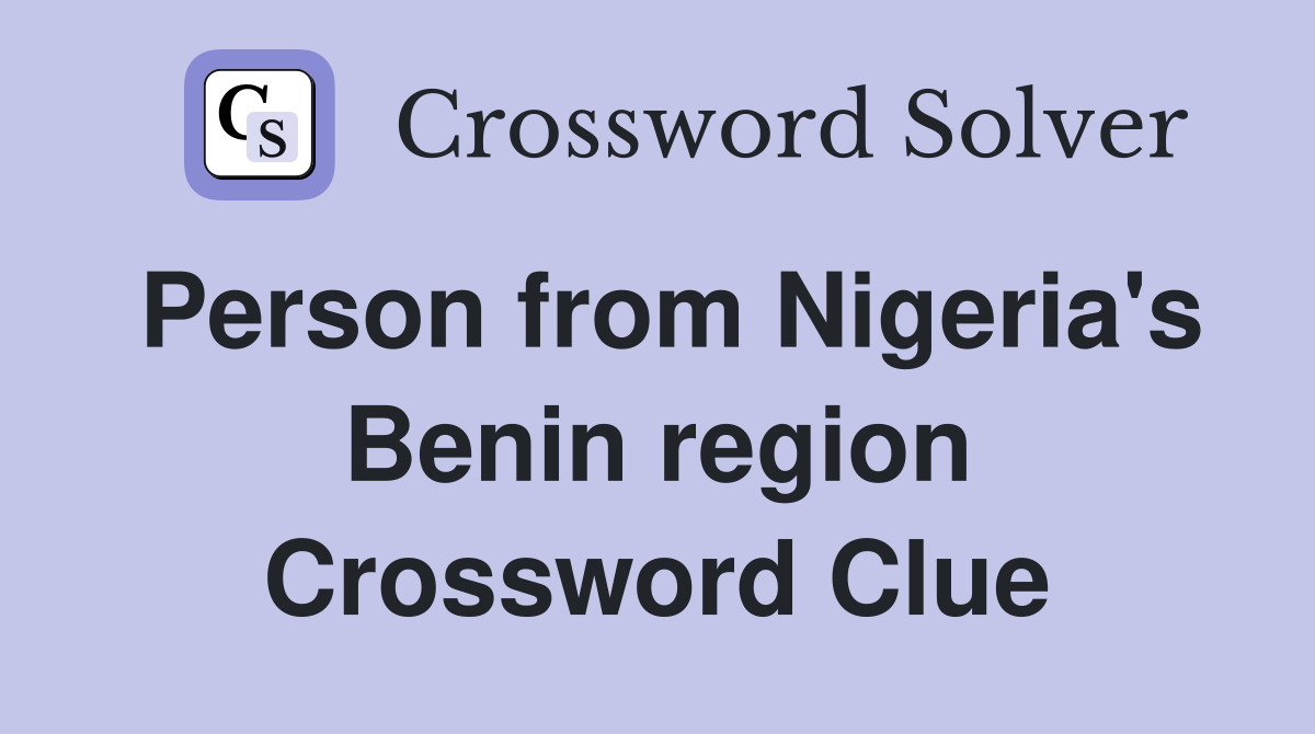 Person from Nigeria's Benin region Crossword Clue