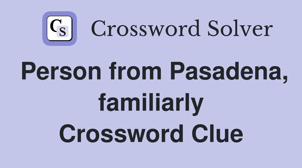 Person from Pasadena, familiarly Crossword Clue