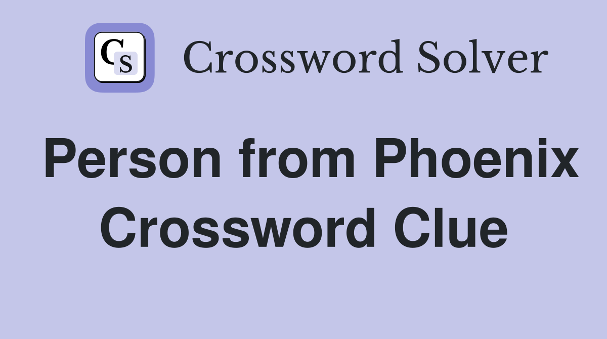 Person from Phoenix Crossword Clue