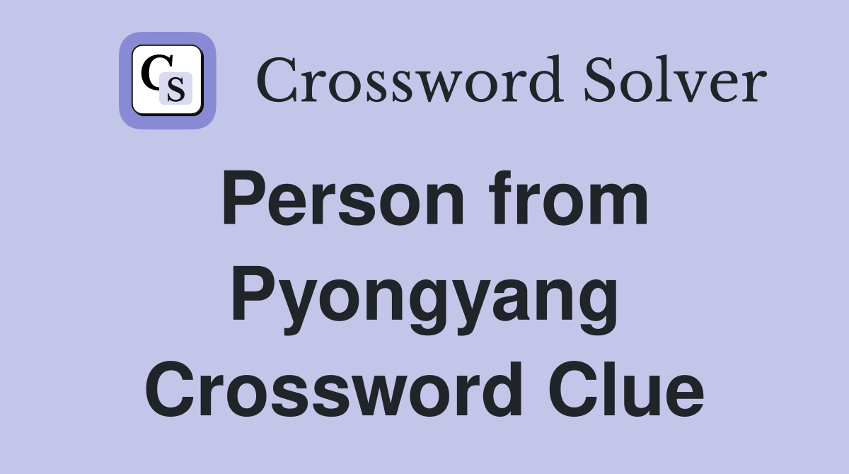 Person from Pyongyang Crossword Clue