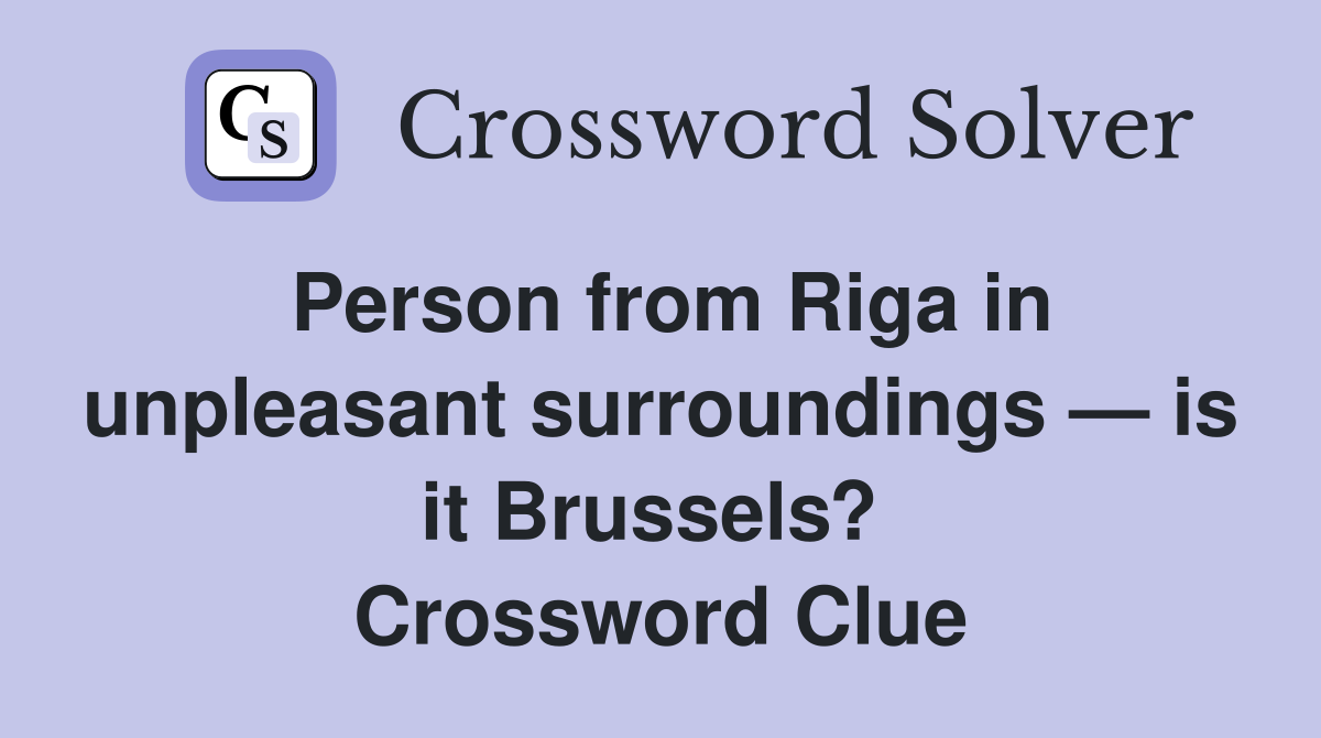 Person from Riga in unpleasant surroundings — is it Brussels?  Crossword Clue