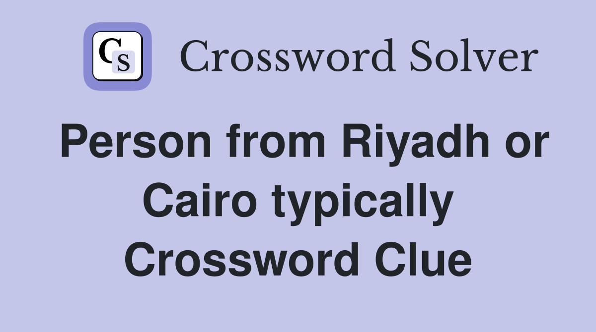 Person from Riyadh or Cairo typically Crossword Clue