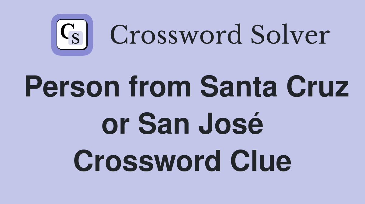 Person from Santa Cruz or San José Crossword Clue