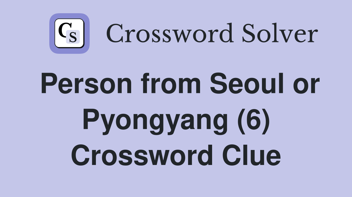 Person from Seoul or Pyongyang (6) Crossword Clue