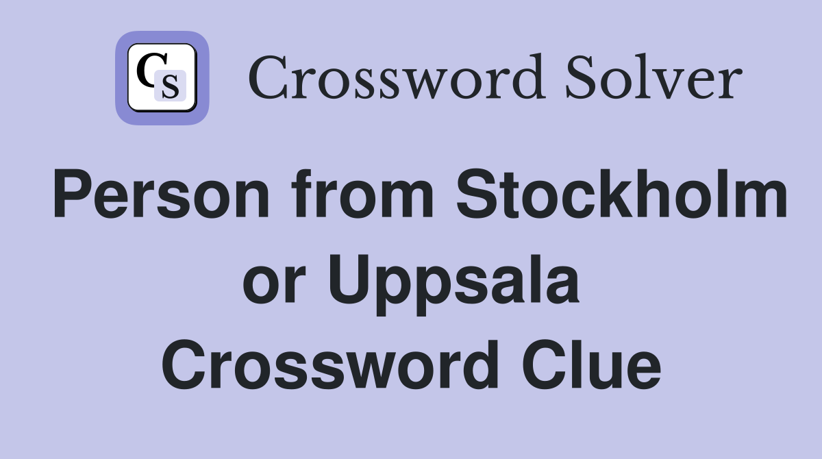 Person from Stockholm or Uppsala Crossword Clue