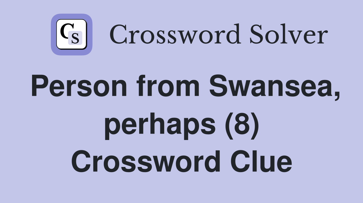 Person from Swansea, perhaps (8) Crossword Clue