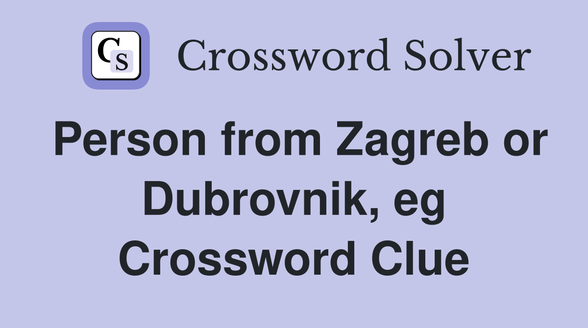 Person from Zagreb or Dubrovnik, eg Crossword Clue