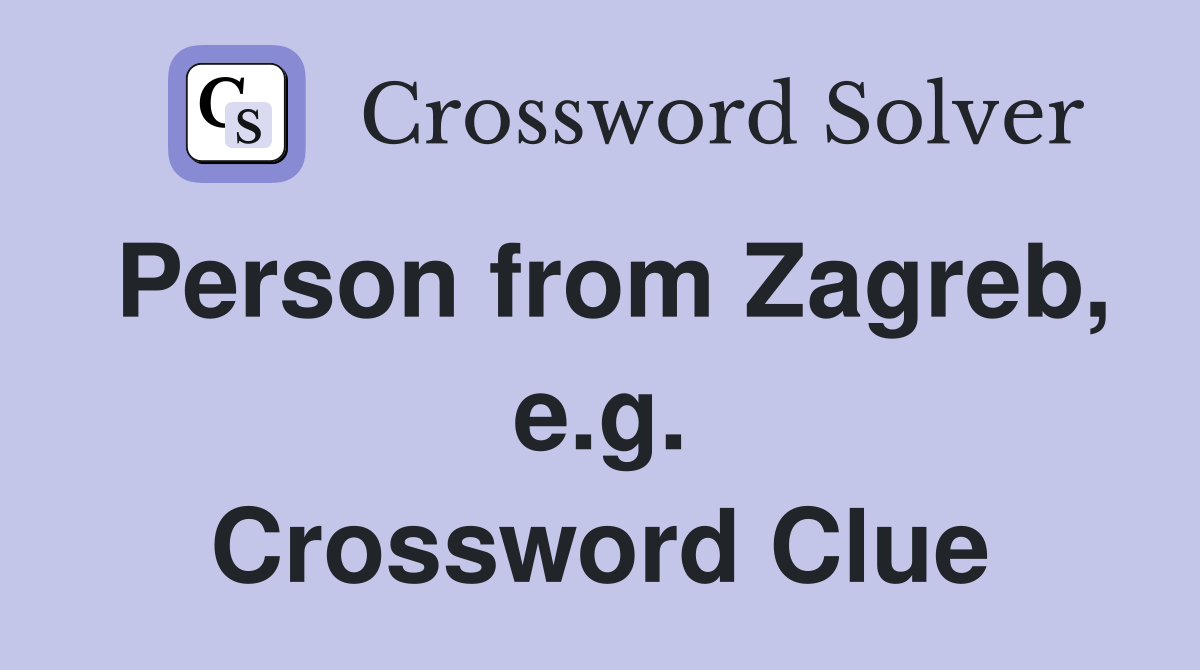 Person from Zagreb, e.g. Crossword Clue