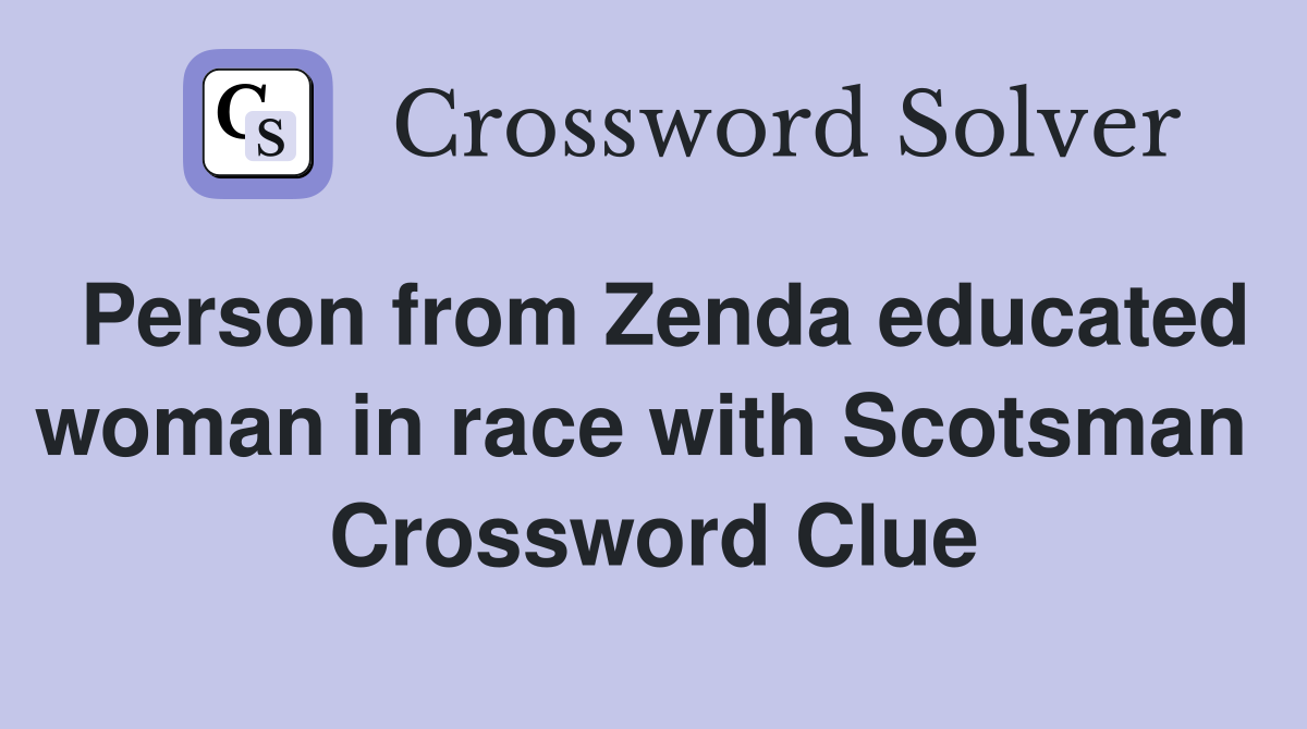 Person from Zenda educated woman in race with Scotsman  Crossword Clue