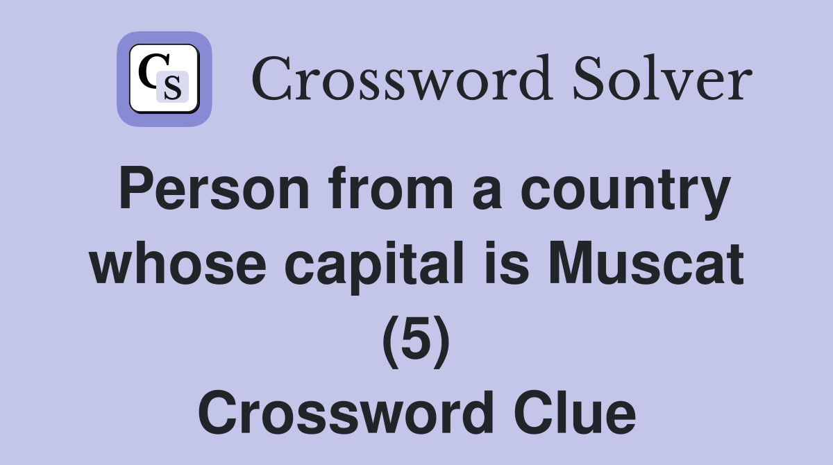 Person from a country whose capital is Muscat (5) Crossword Clue