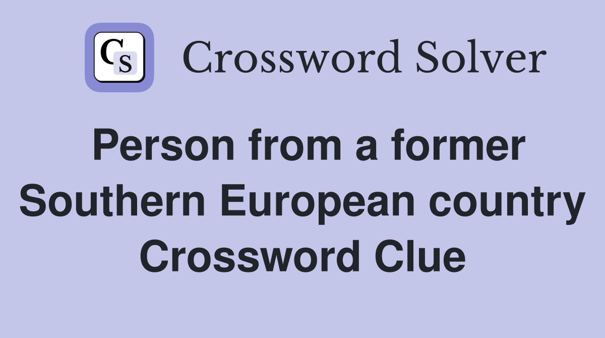 Person from a former Southern European country Crossword Clue