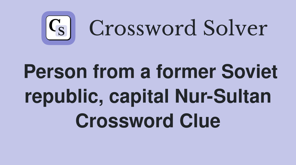 Person from a former Soviet republic, capital Nur-Sultan Crossword Clue