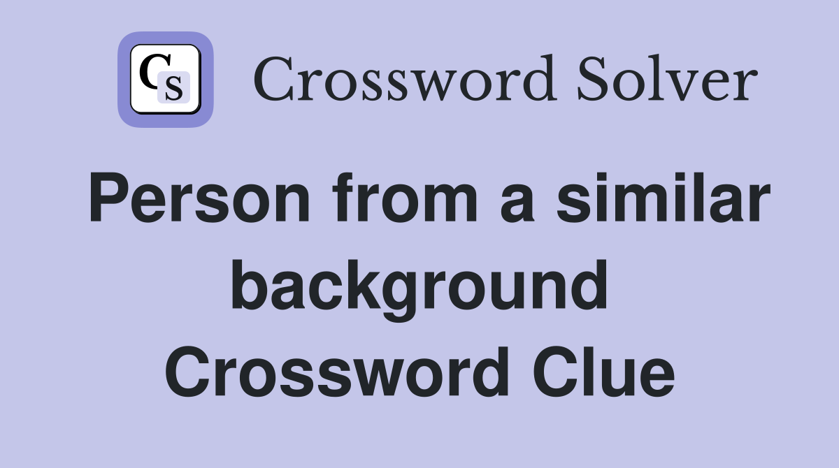 Person from a similar background Crossword Clue