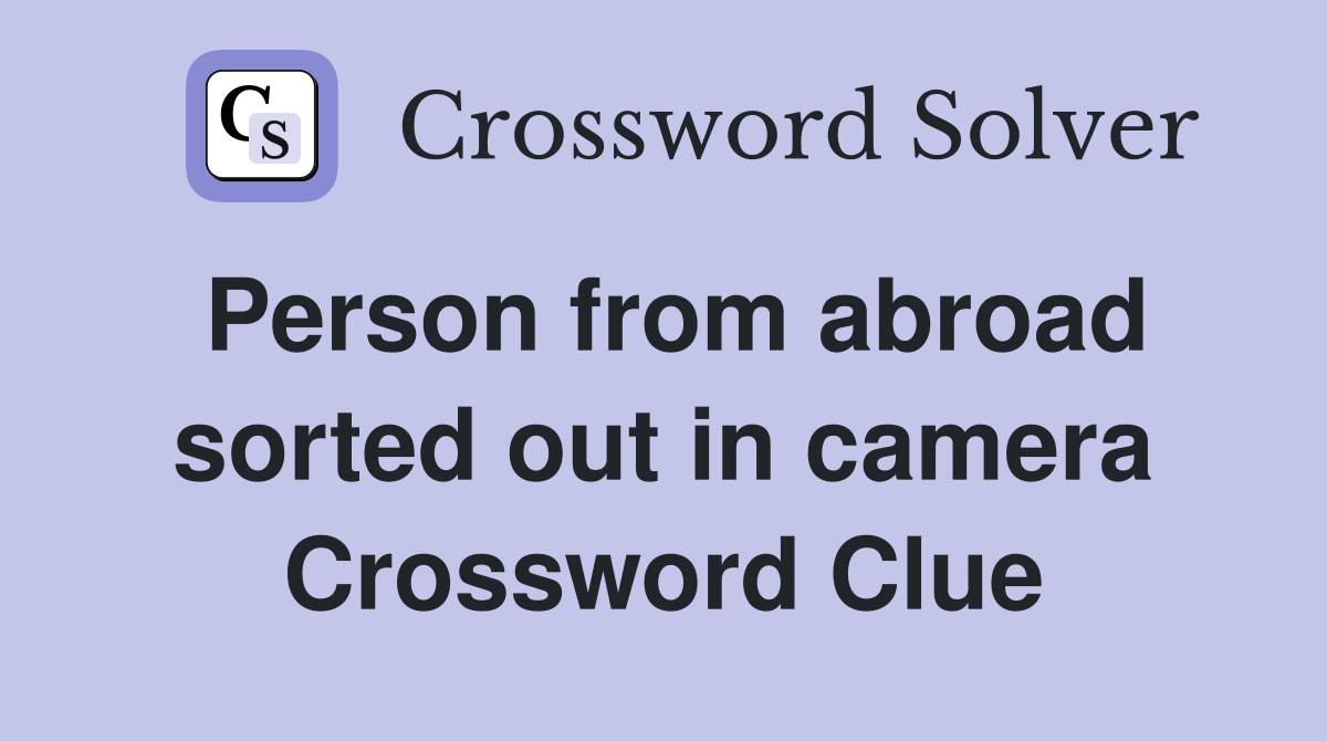Person from abroad sorted out in camera Crossword Clue