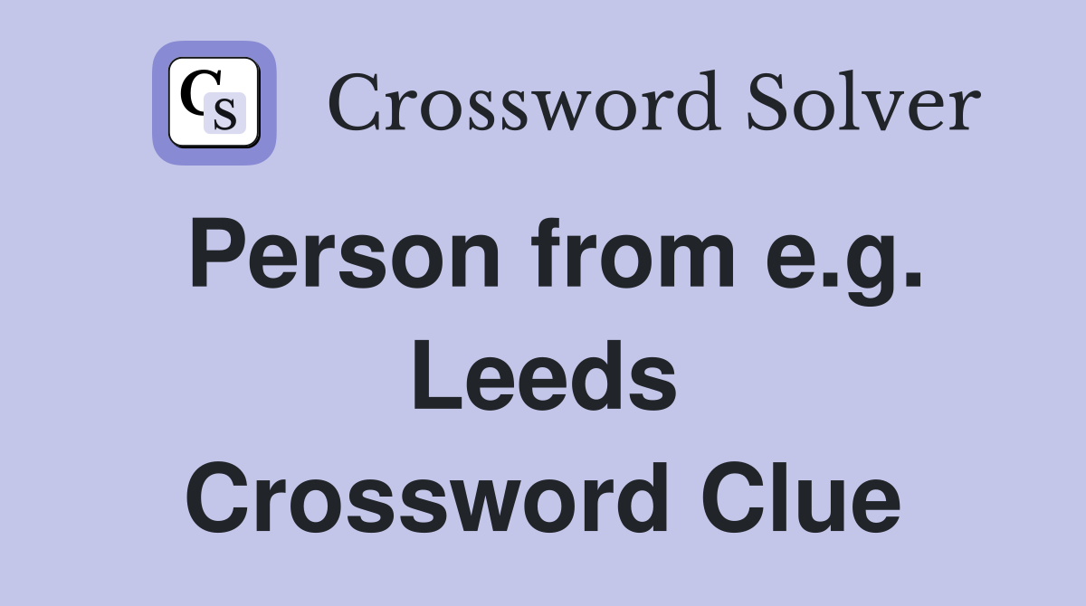 Person from e.g. Leeds Crossword Clue