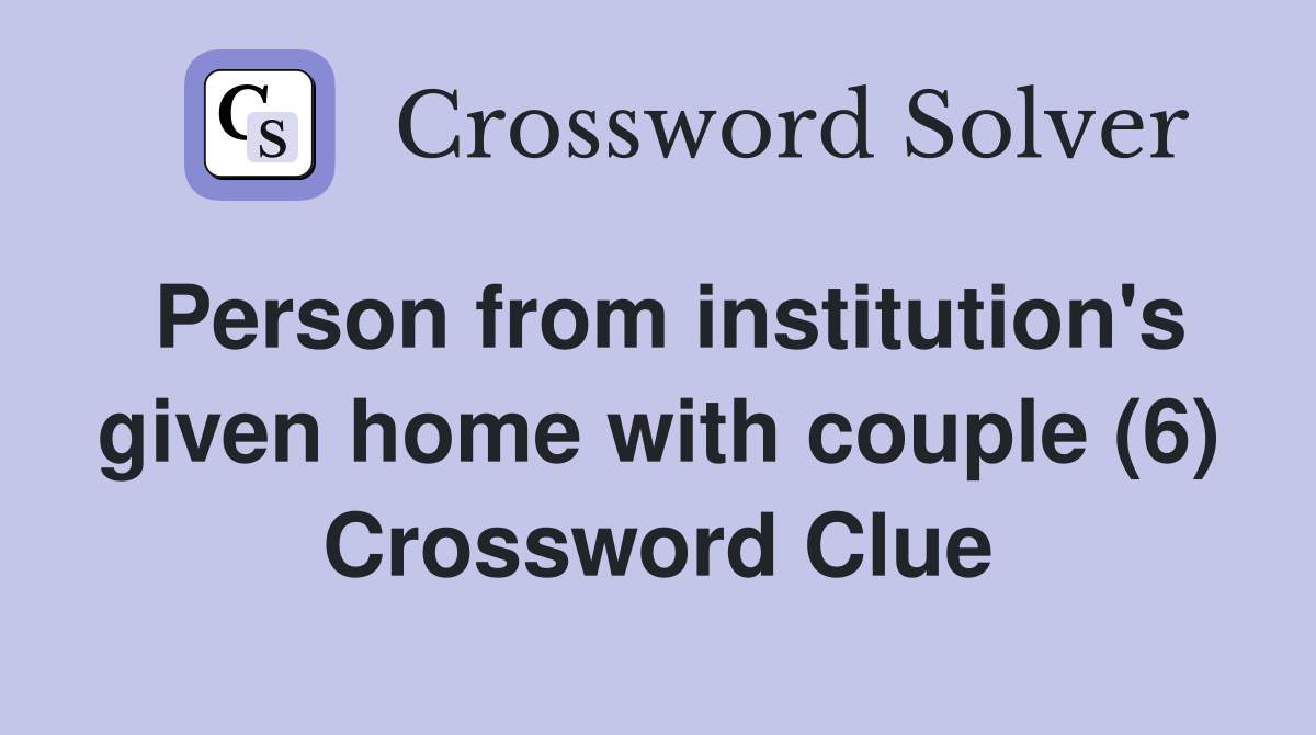 Person from institution's given home with couple (6) Crossword Clue