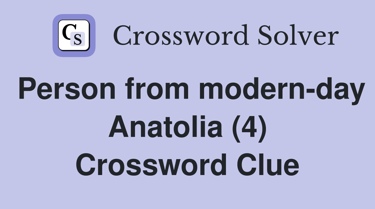 Person from modern-day Anatolia (4) Crossword Clue