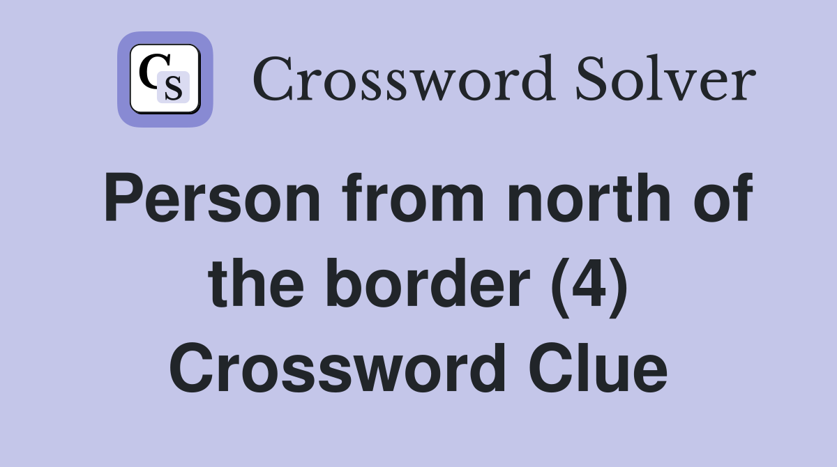 Person from north of the border (4) Crossword Clue