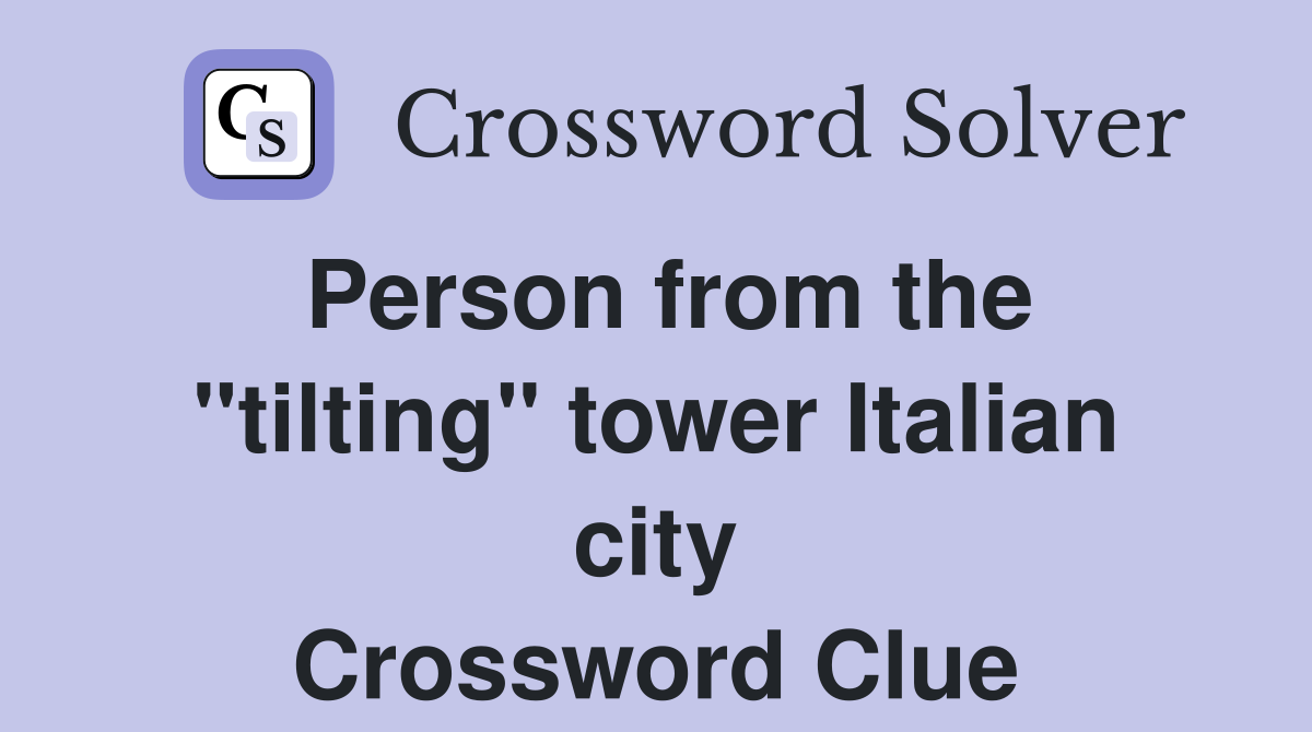 Person from the "tilting" tower Italian city Crossword Clue