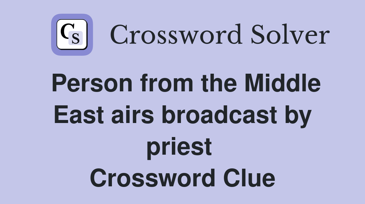 Person from the Middle East airs broadcast by priest  Crossword Clue