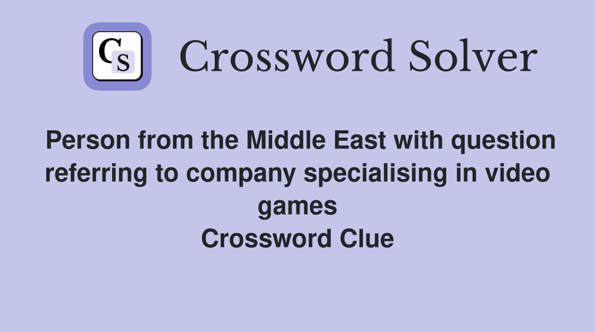 Person from the Middle East with question referring to company specialising in video games Crossword Clue