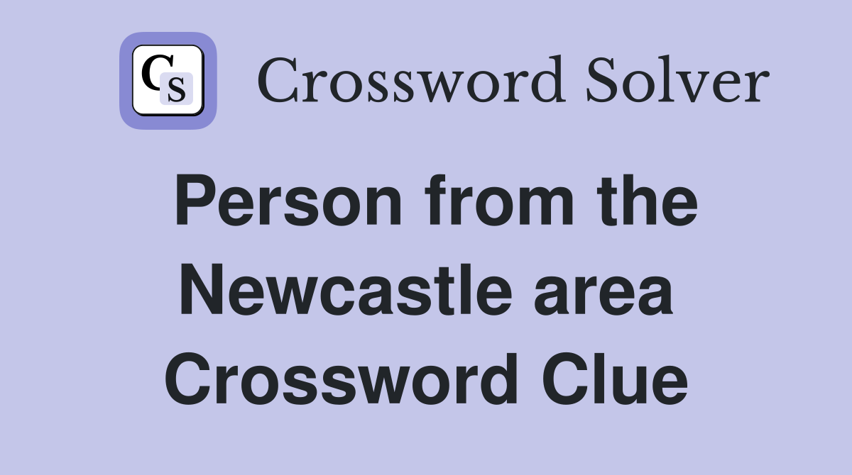 Person from the Newcastle area Crossword Clue