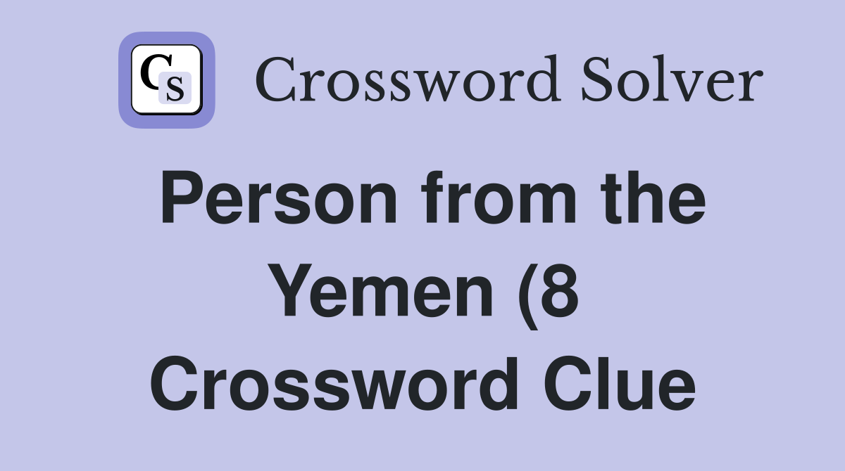 Person from the Yemen (8) Crossword Clue Answers Crossword Solver Person from the Yemen (8) Crossword Clue Answers Crossword Solver