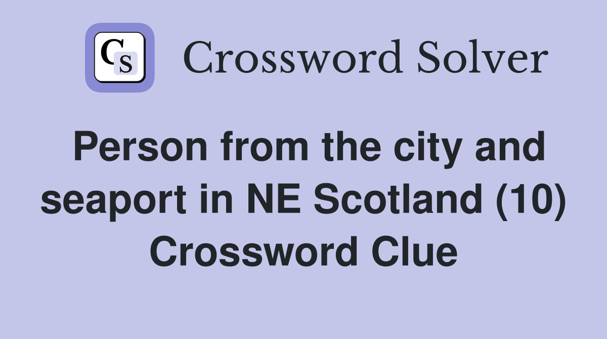 Person from the city and seaport in NE Scotland (10) Crossword Clue