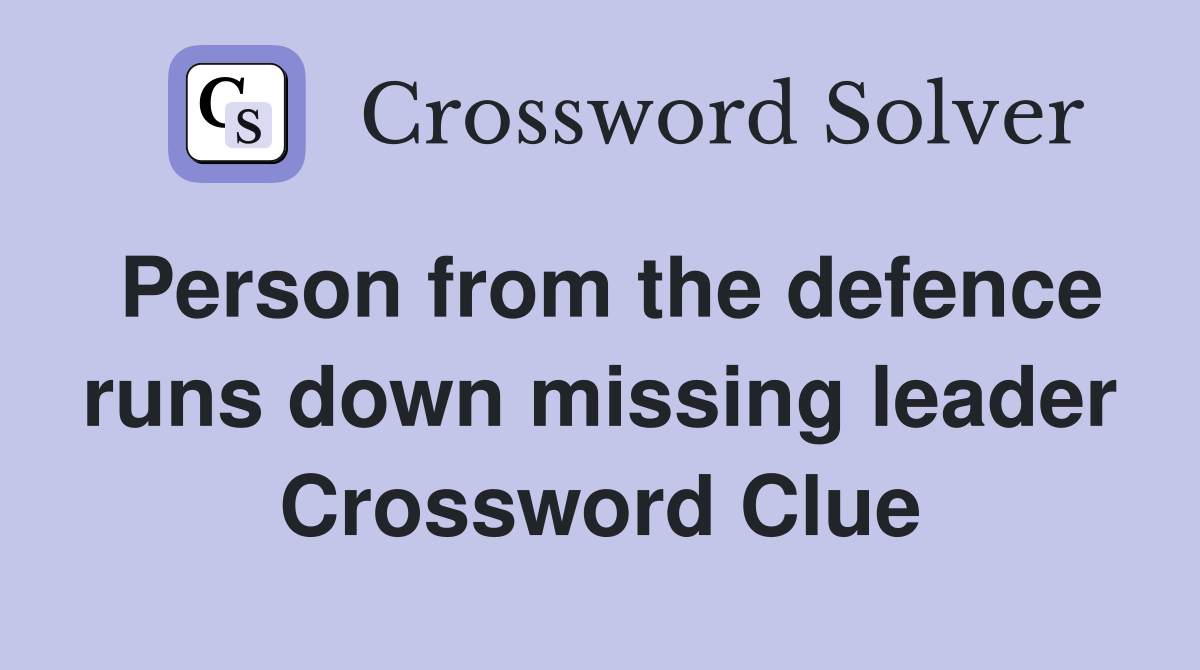 Person from the defence runs down missing leader Crossword Clue