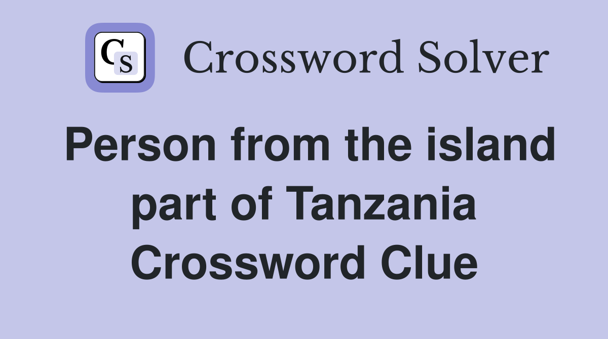 Person from the island part of Tanzania Crossword Clue