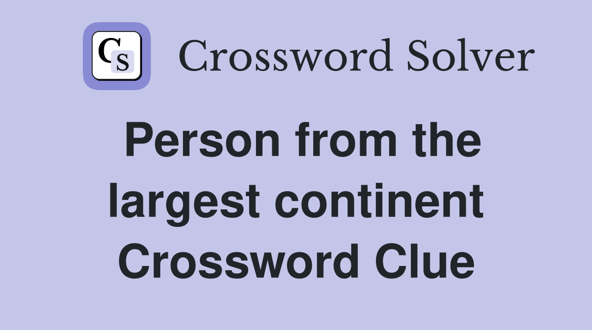 Person from the largest continent Crossword Clue