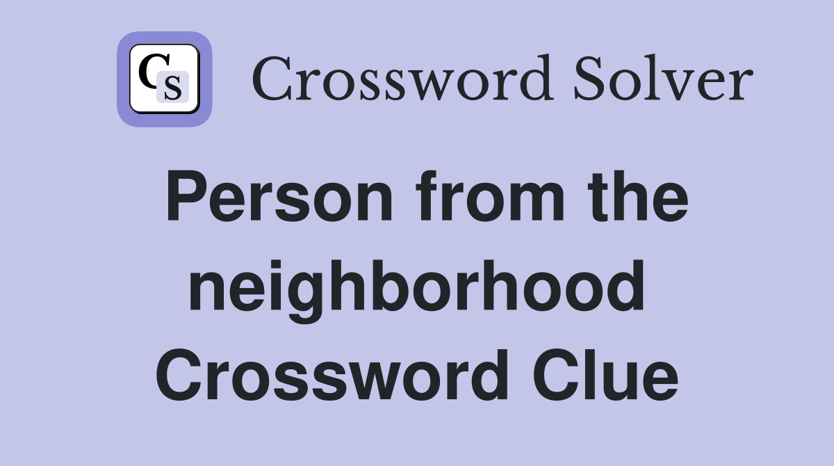 Person from the neighborhood Crossword Clue