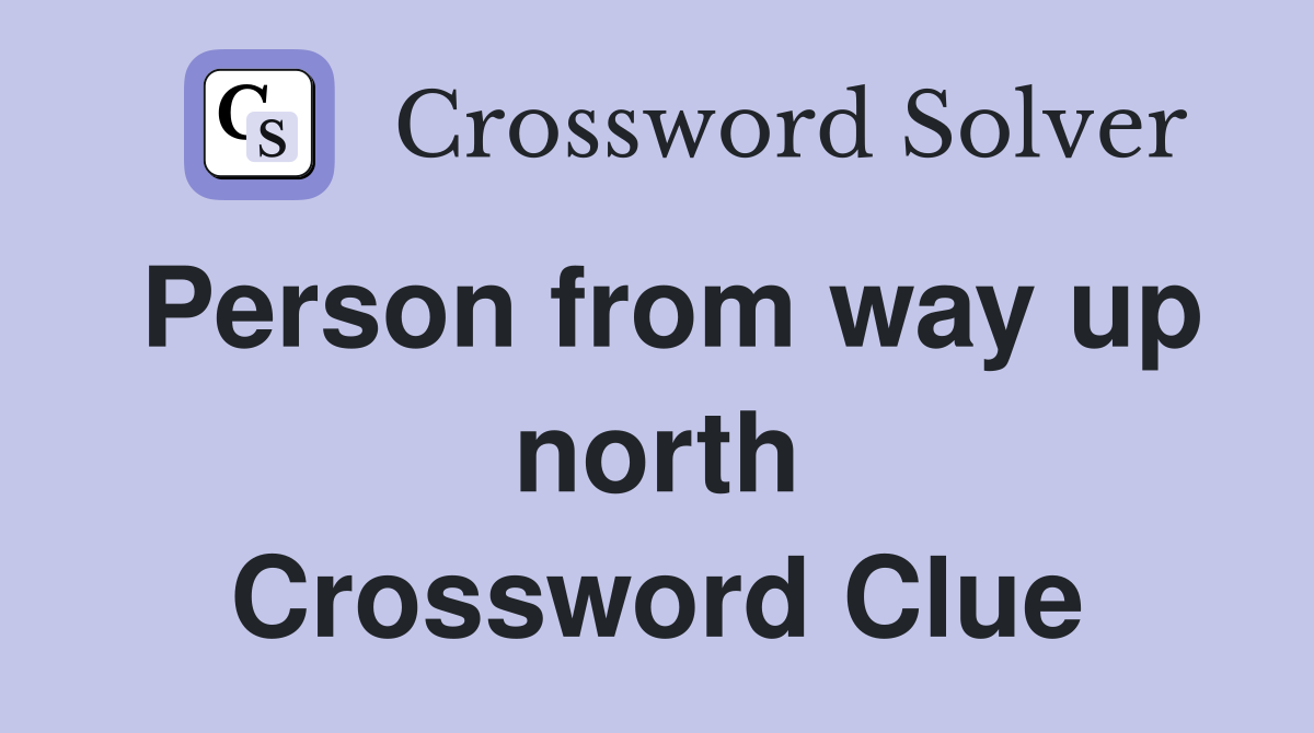 Person from way up north Crossword Clue