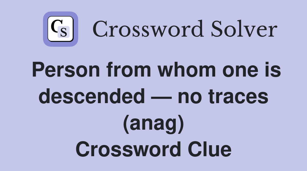 Person from whom one is descended — no traces (anag) Crossword Clue