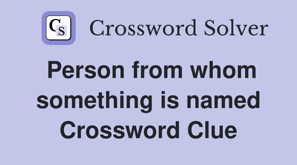 Person from whom something is named Crossword Clue