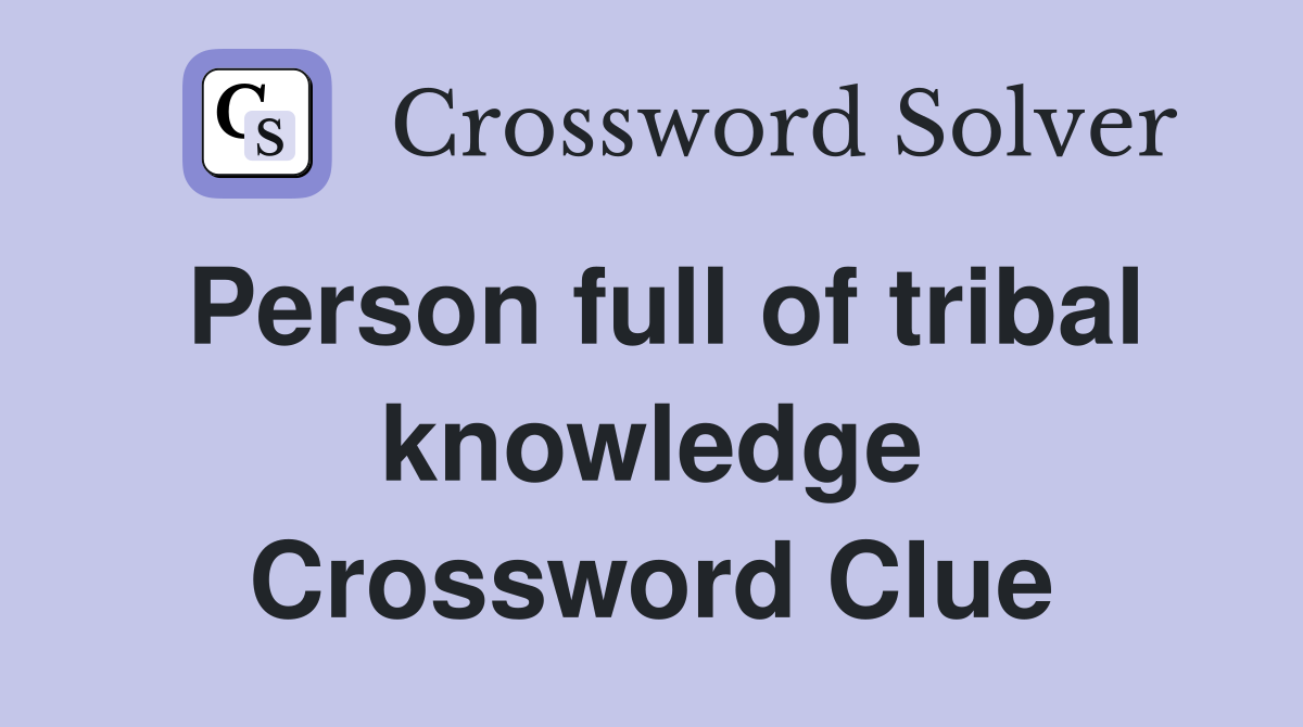 Person full of tribal knowledge Crossword Clue