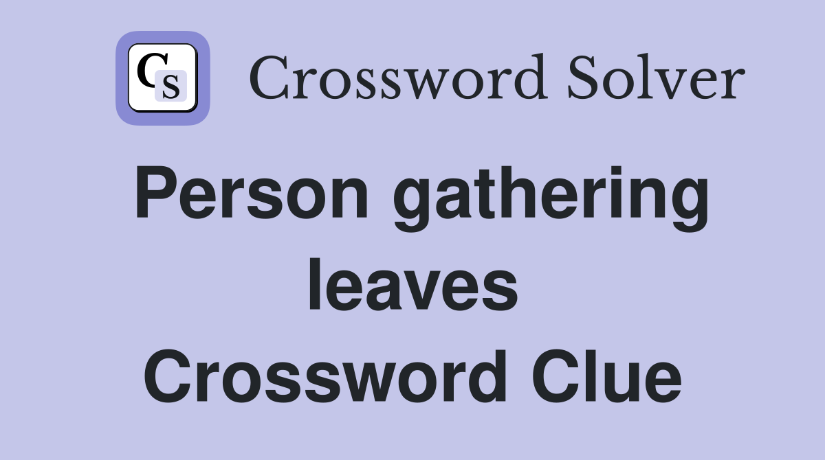 Person gathering leaves Crossword Clue