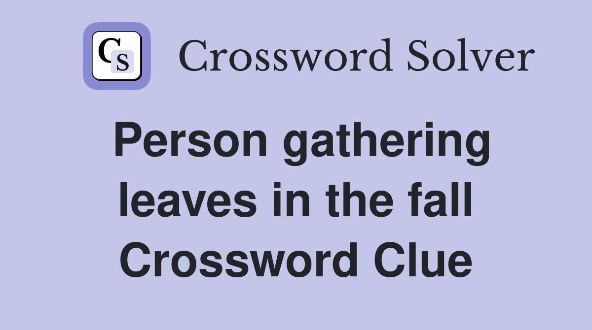 Person gathering leaves in the fall Crossword Clue