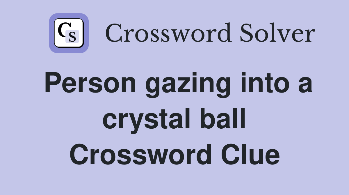 Person gazing into a crystal ball Crossword Clue