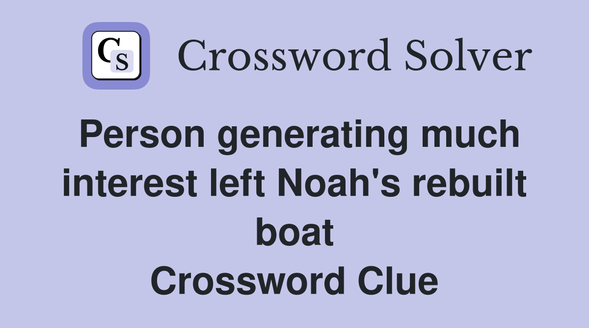 Person generating much interest left Noah's rebuilt boat Crossword Clue
