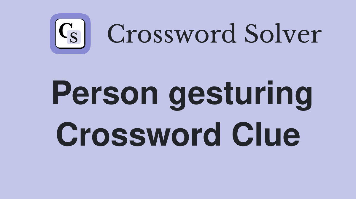 Person gesturing Crossword Clue