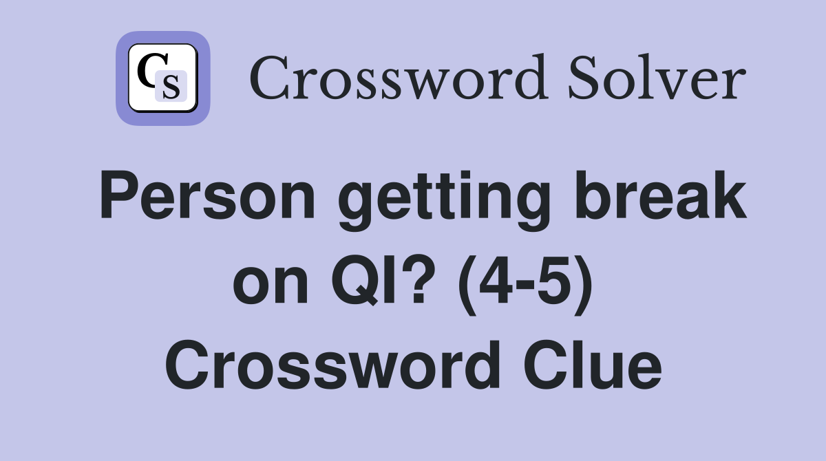 Person getting break on QI? (4-5) Crossword Clue