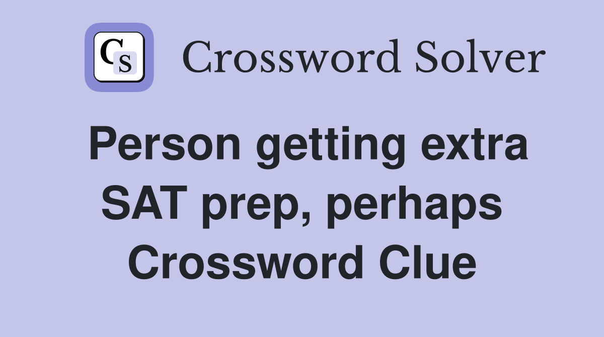 Person getting extra SAT prep, perhaps Crossword Clue