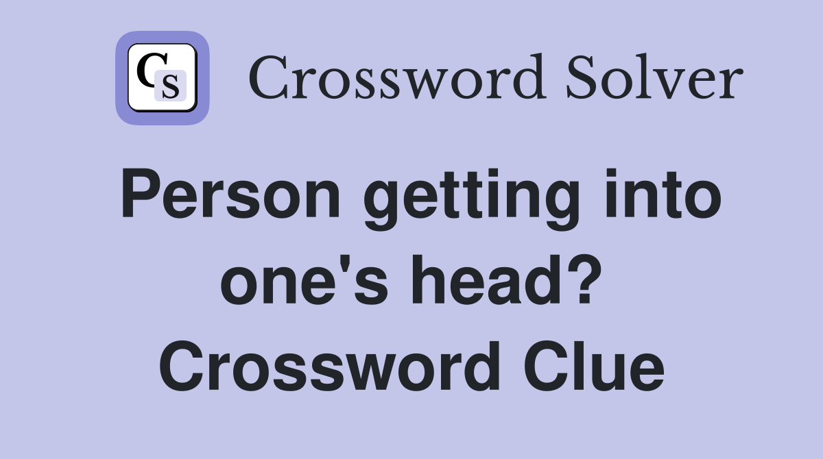 Person getting into one's head? Crossword Clue