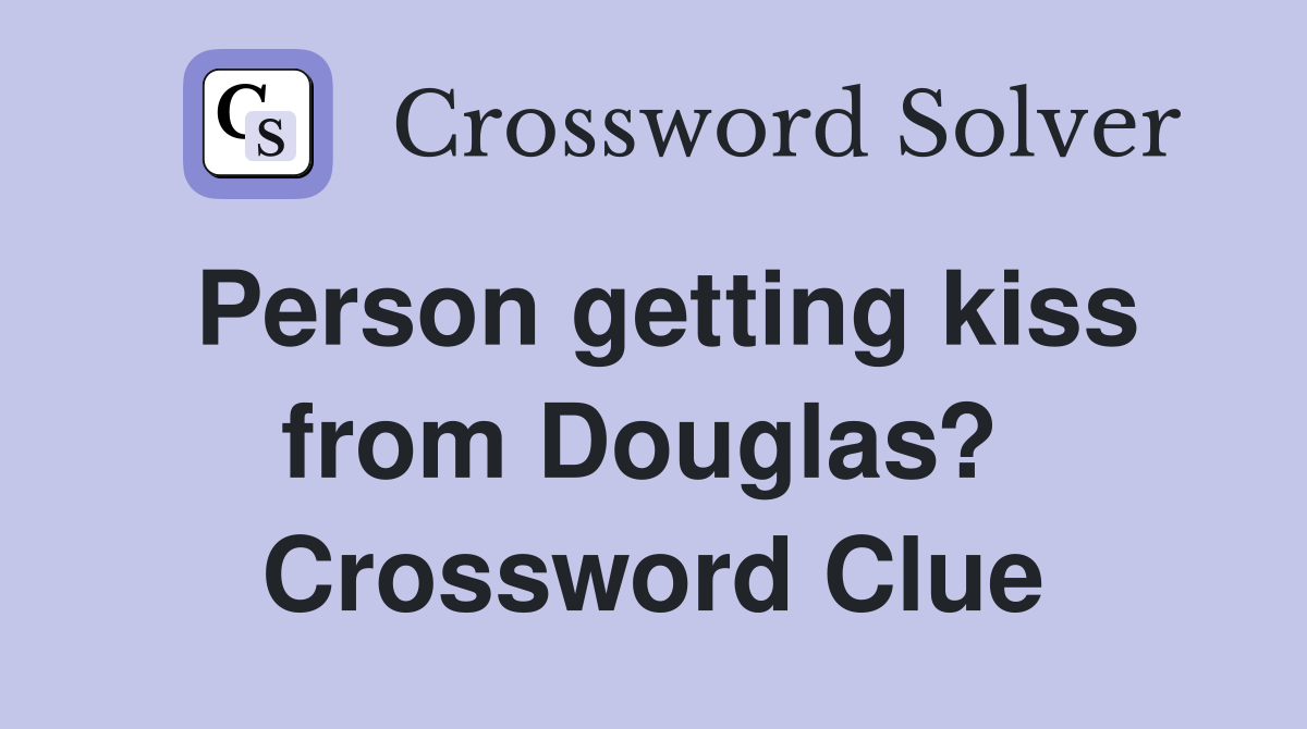 Person getting kiss from Douglas?  Crossword Clue