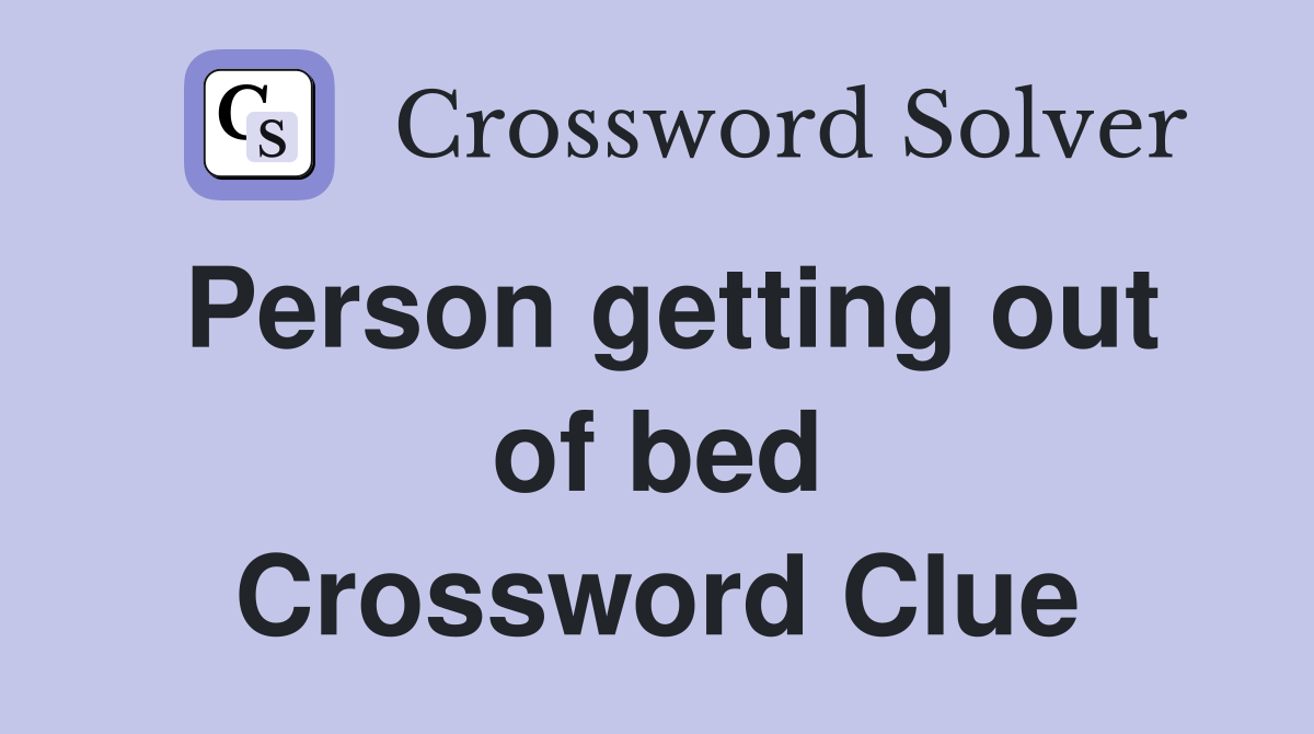 Person getting out of bed Crossword Clue