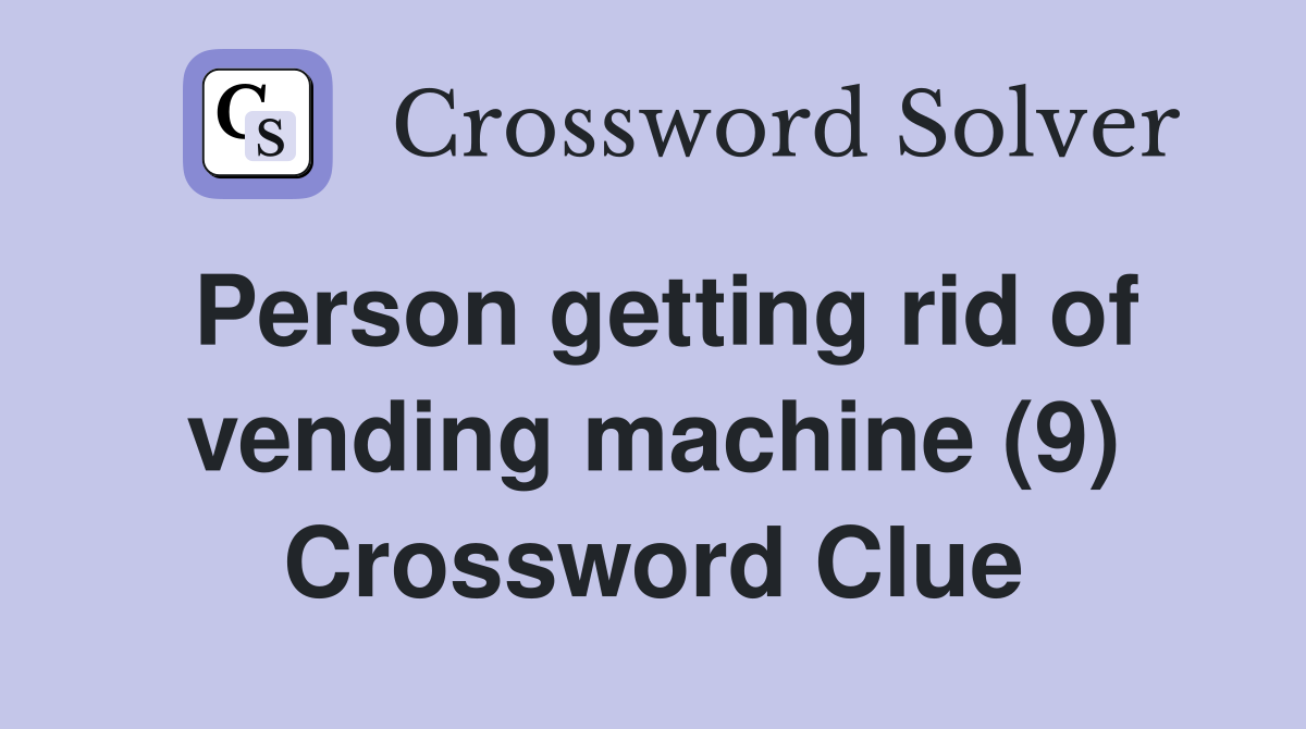 Person getting rid of vending machine (9) Crossword Clue