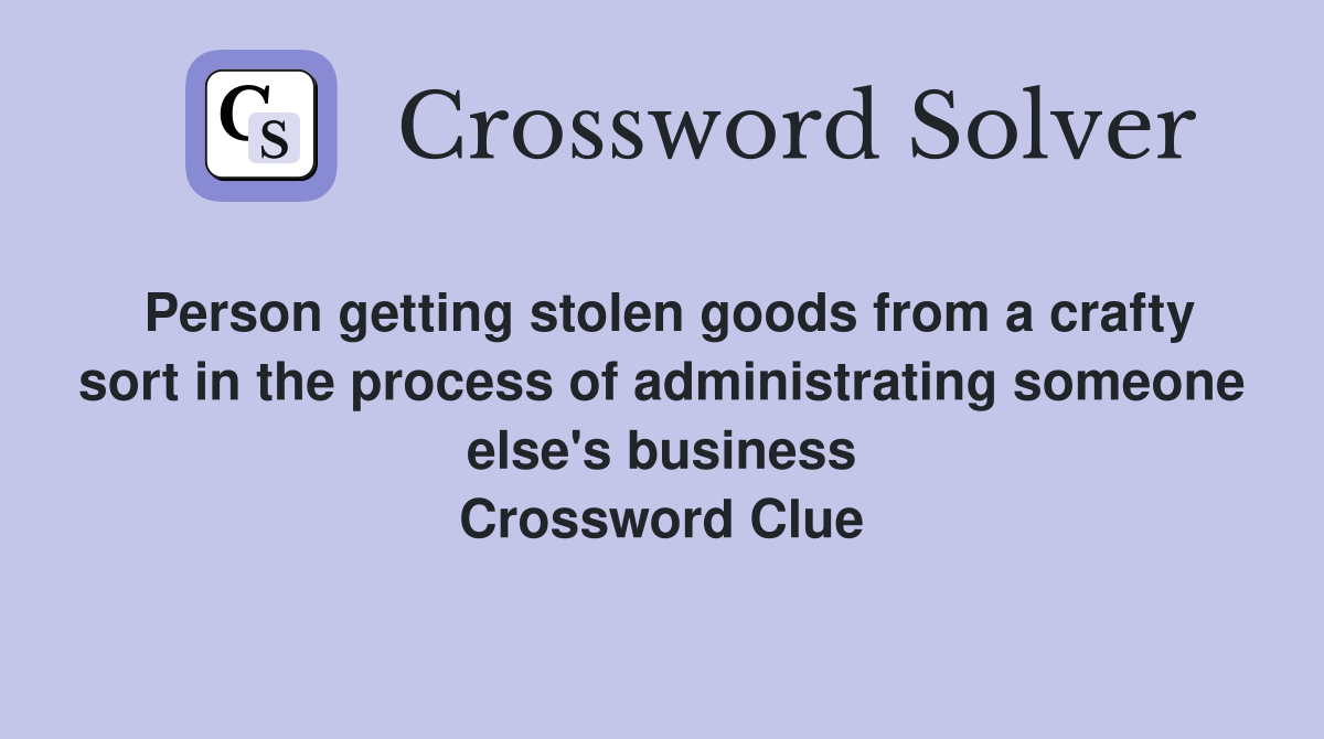 Person getting stolen goods from a crafty sort in the process of administrating someone else's business Crossword Clue