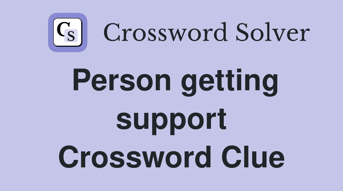 Person getting support Crossword Clue